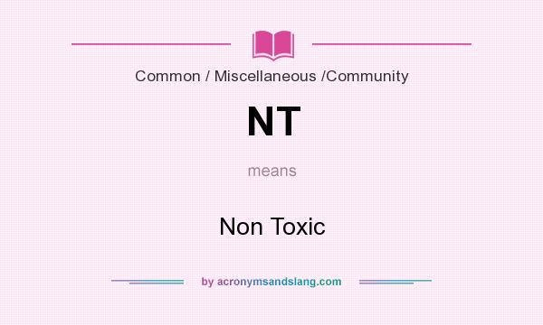 What does NT mean? It stands for Non Toxic