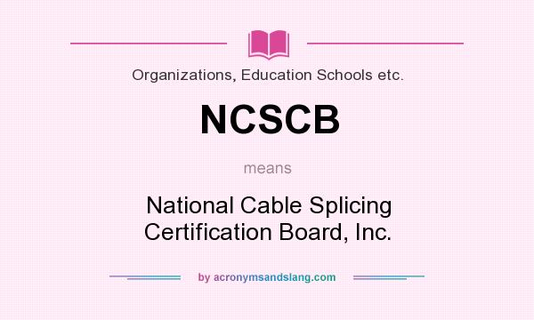 What does NCSCB mean? It stands for National Cable Splicing Certification Board, Inc.