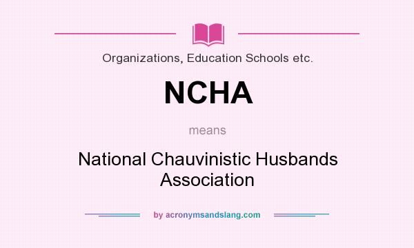 What does NCHA mean? It stands for National Chauvinistic Husbands Association