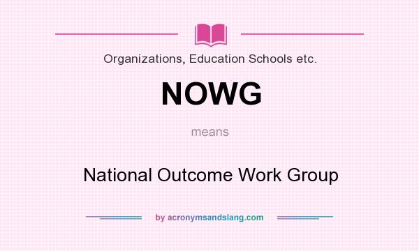 What does NOWG mean? It stands for National Outcome Work Group