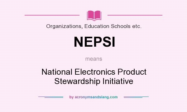 What does NEPSI mean? It stands for National Electronics Product Stewardship Initiative