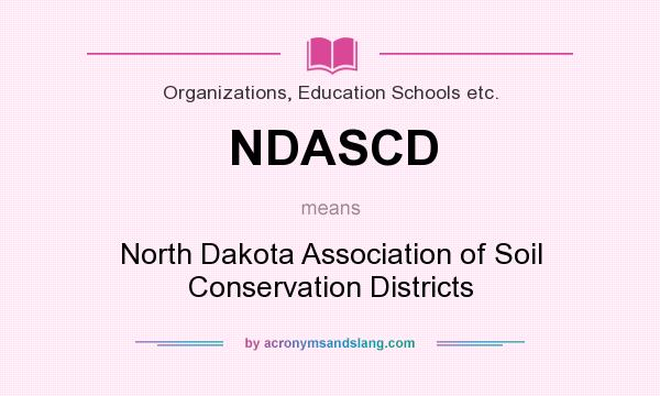 What does NDASCD mean? It stands for North Dakota Association of Soil Conservation Districts