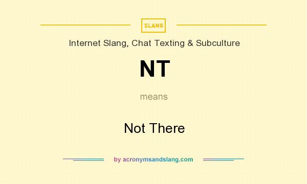 What does NT mean? It stands for Not There
