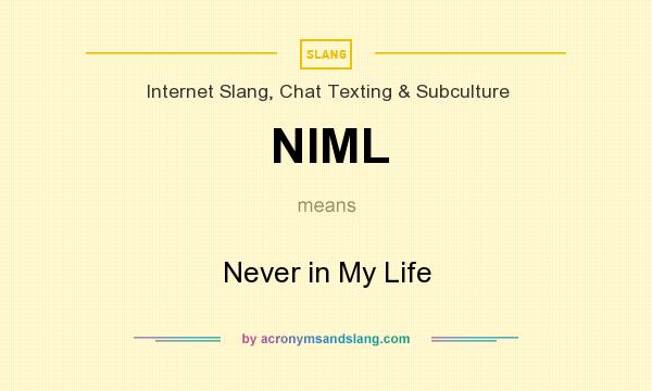 What does NIML mean? It stands for Never in My Life