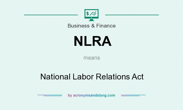 What does NLRA mean? It stands for National Labor Relations Act
