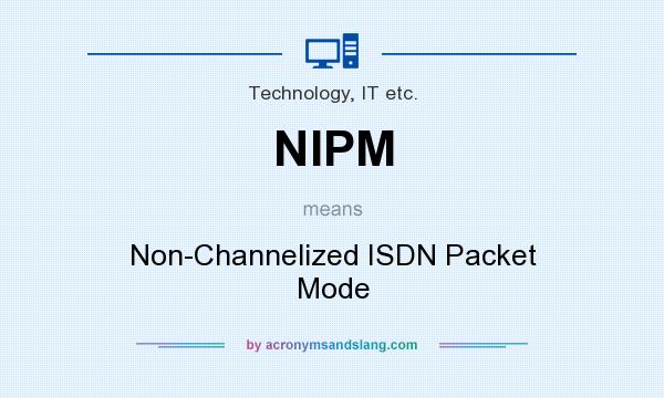 What does NIPM mean? It stands for Non-Channelized ISDN Packet Mode
