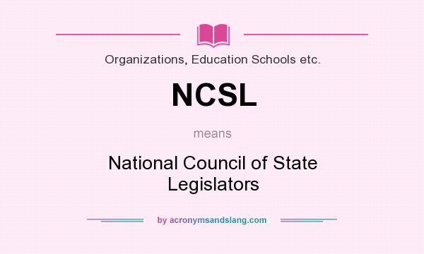 What does NCSL mean? It stands for National Council of State Legislators