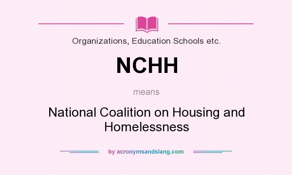 What does NCHH mean? It stands for National Coalition on Housing and Homelessness