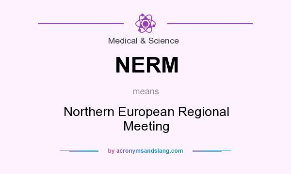 What does NERM mean? It stands for Northern European Regional Meeting