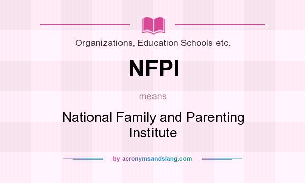 What does NFPI mean? It stands for National Family and Parenting Institute