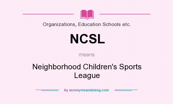 What does NCSL mean? It stands for Neighborhood Children`s Sports League