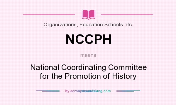What does NCCPH mean? It stands for National Coordinating Committee for the Promotion of History