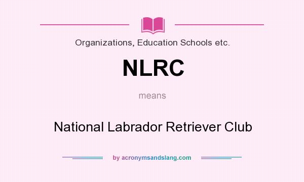 What does NLRC mean? It stands for National Labrador Retriever Club