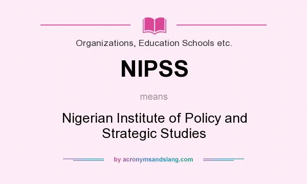 What does NIPSS mean? It stands for Nigerian Institute of Policy and Strategic Studies