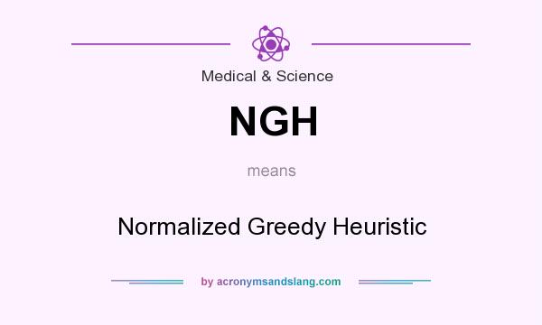 What does NGH mean? It stands for Normalized Greedy Heuristic