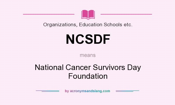 What does NCSDF mean? It stands for National Cancer Survivors Day Foundation