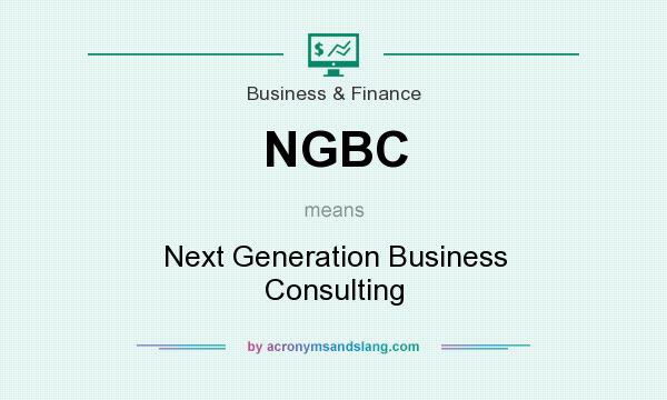 What does NGBC mean? It stands for Next Generation Business Consulting