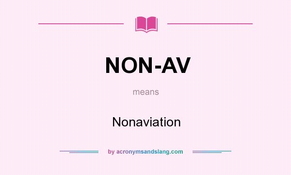 What does NON-AV mean? It stands for Nonaviation
