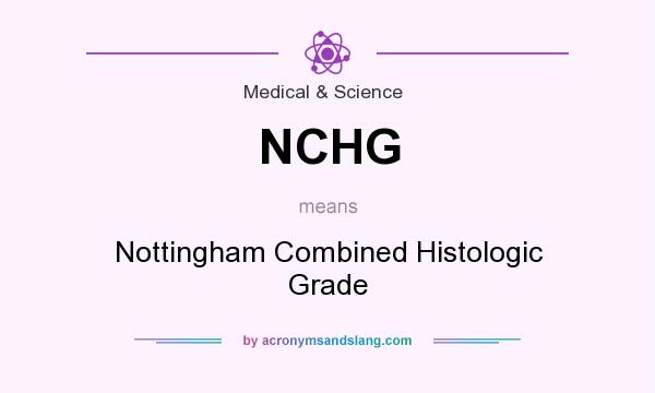 What does NCHG mean? It stands for Nottingham Combined Histologic Grade