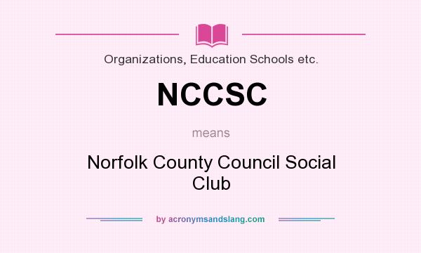 What does NCCSC mean? It stands for Norfolk County Council Social Club