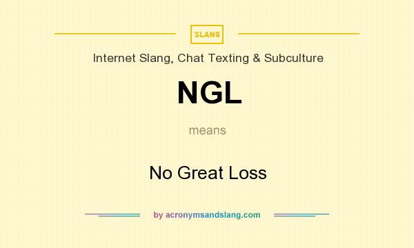 What does NGL mean? It stands for No Great Loss
