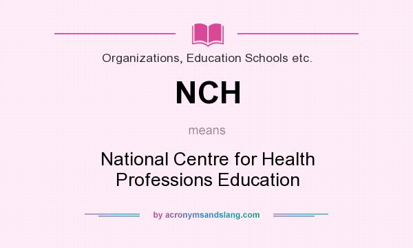 What does NCH mean? It stands for National Centre for Health Professions Education