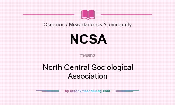 What does NCSA mean? It stands for North Central Sociological Association