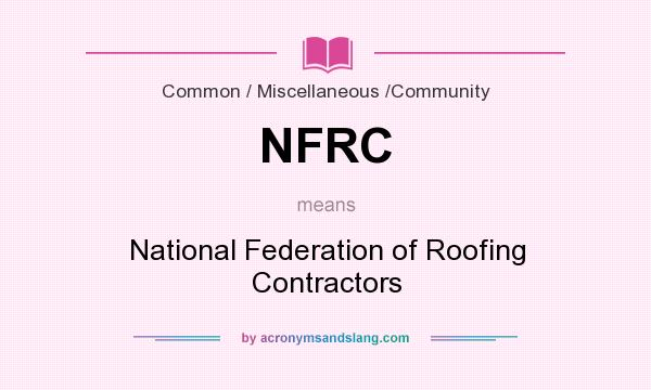 What does NFRC mean? It stands for National Federation of Roofing Contractors