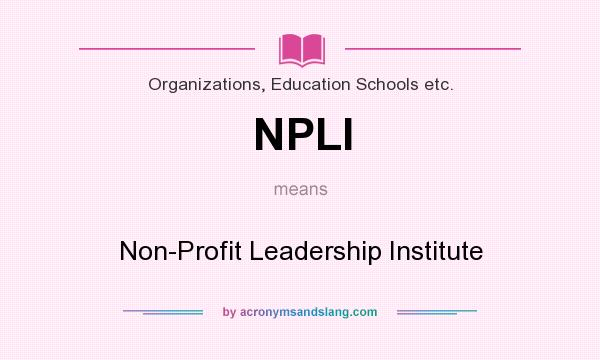 What does NPLI mean? It stands for Non-Profit Leadership Institute