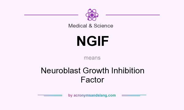 What does NGIF mean? It stands for Neuroblast Growth Inhibition Factor
