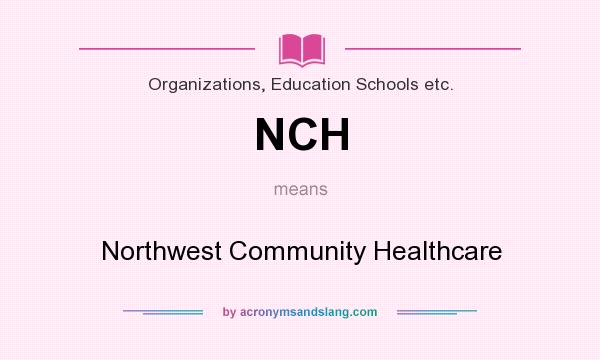 What does NCH mean? It stands for Northwest Community Healthcare