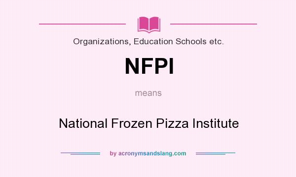 What does NFPI mean? It stands for National Frozen Pizza Institute