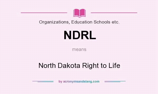 What does NDRL mean? It stands for North Dakota Right to Life