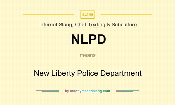 What does NLPD mean? It stands for New Liberty Police Department