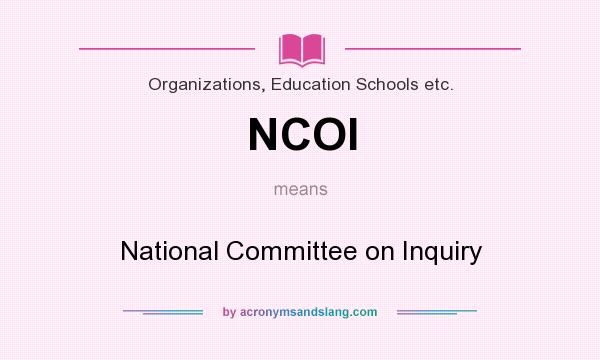 What does NCOI mean? It stands for National Committee on Inquiry