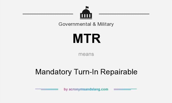 What does MTR mean? It stands for Mandatory Turn-In Repairable