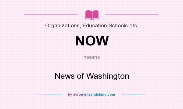 What does NOW mean? It stands for News of Washington