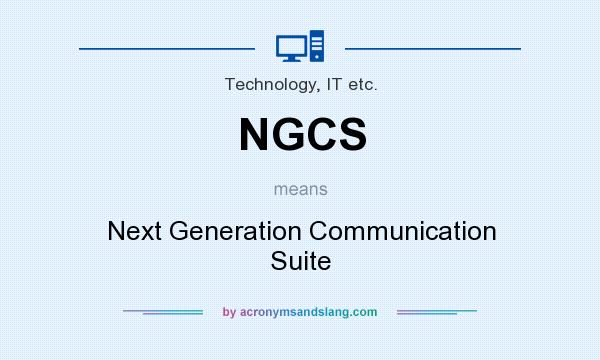 What does NGCS mean? It stands for Next Generation Communication Suite