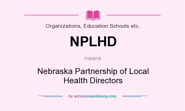 What does NPLHD mean? It stands for Nebraska Partnership of Local Health Directors