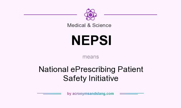 What does NEPSI mean? It stands for National ePrescribing Patient Safety Initiative