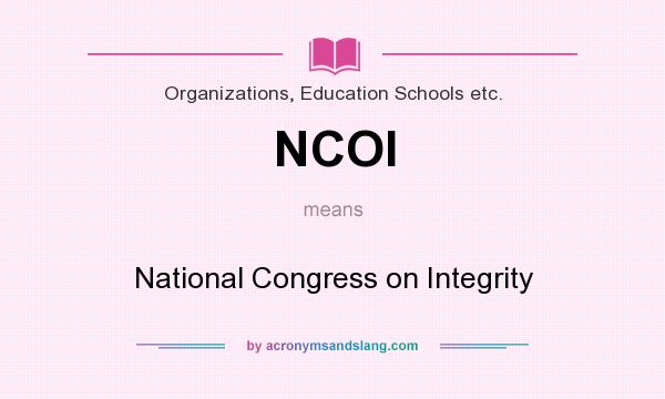 What does NCOI mean? It stands for National Congress on Integrity