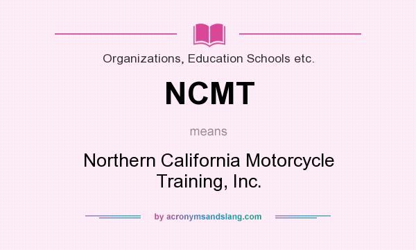 What does NCMT mean? It stands for Northern California Motorcycle Training, Inc.
