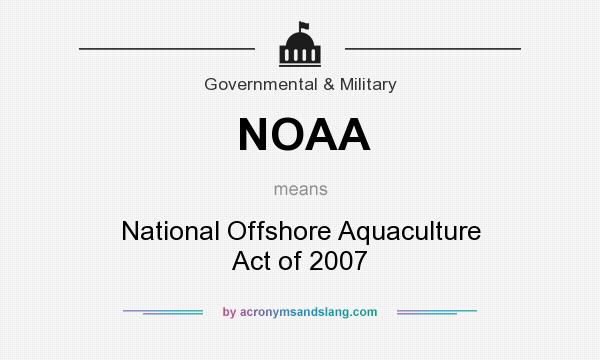 What does NOAA mean? It stands for National Offshore Aquaculture Act of 2007