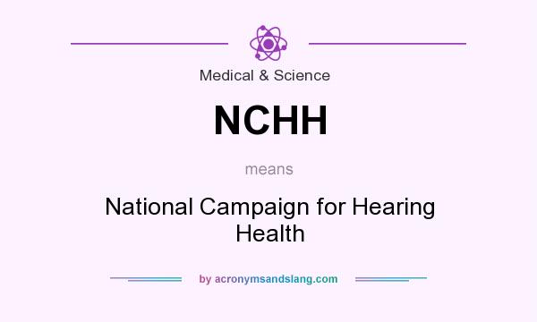What does NCHH mean? It stands for National Campaign for Hearing Health
