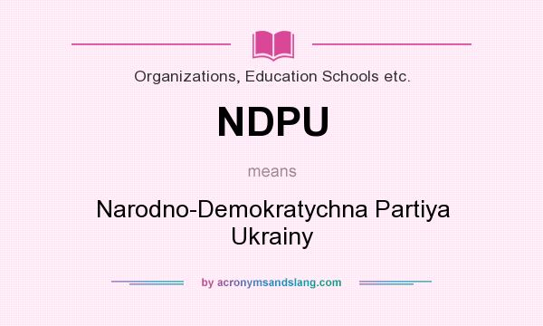 What does NDPU mean? It stands for Narodno-Demokratychna Partiya Ukrainy
