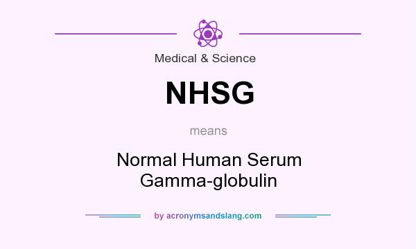 What does NHSG mean? It stands for Normal Human Serum Gamma-globulin