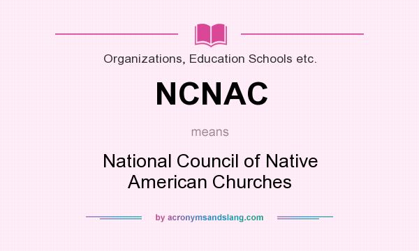 What does NCNAC mean? It stands for National Council of Native American Churches