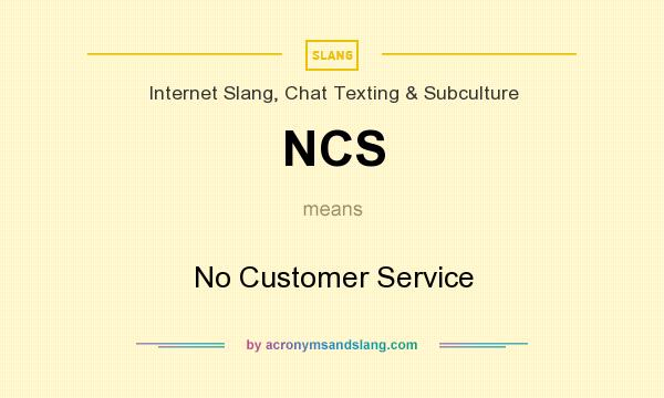 What does NCS mean? It stands for No Customer Service