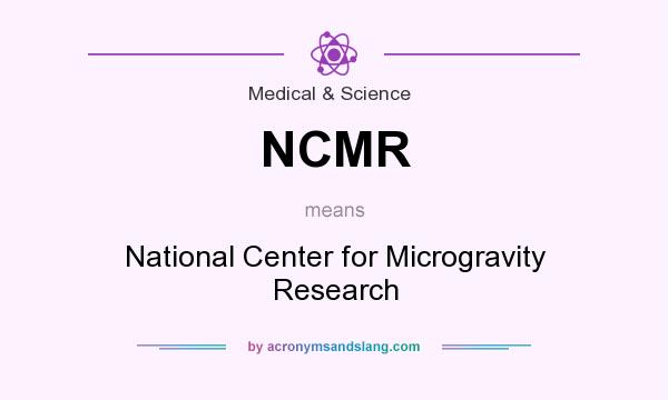 What does NCMR mean? It stands for National Center for Microgravity Research
