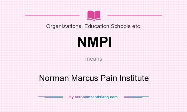 What does NMPI mean? It stands for Norman Marcus Pain Institute
